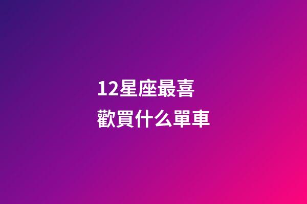 12星座最喜歡買什么單車-第1張-星座運勢-玄機派