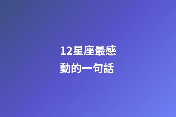 12星座最感動的一句話-第1張-星座運勢-玄機派