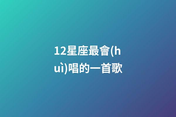 12星座最會(huì)唱的一首歌-第1張-星座運(yùn)勢-玄機(jī)派
