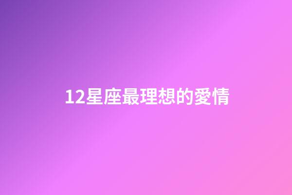 12星座最理想的愛情