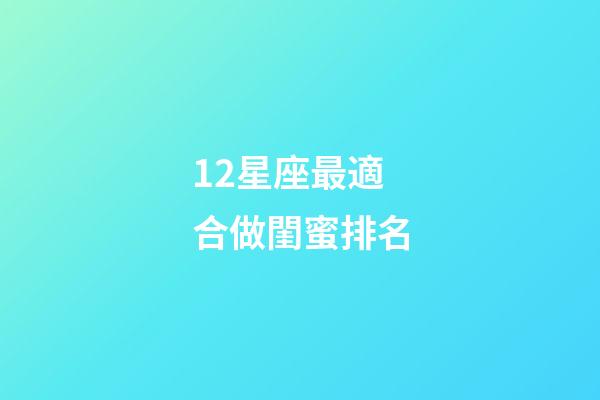 12星座最適合做閨蜜排名-第1張-星座運勢-玄機派