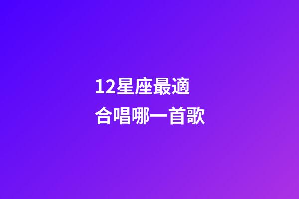 12星座最適合唱哪一首歌-第1張-星座運勢-玄機派
