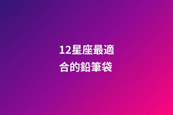 12星座最適合的鉛筆袋-第1張-星座運勢-玄機派