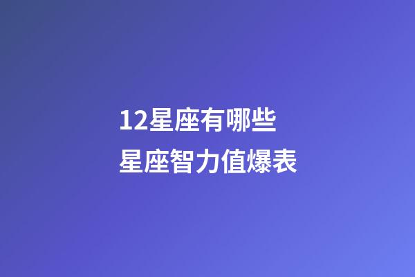 12星座有哪些星座智力值爆表-第1張-星座運勢-玄機派