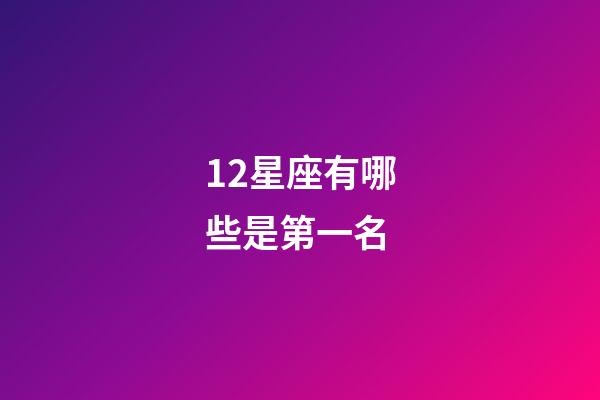 12星座有哪些是第一名-第1張-星座運(yùn)勢-玄機(jī)派