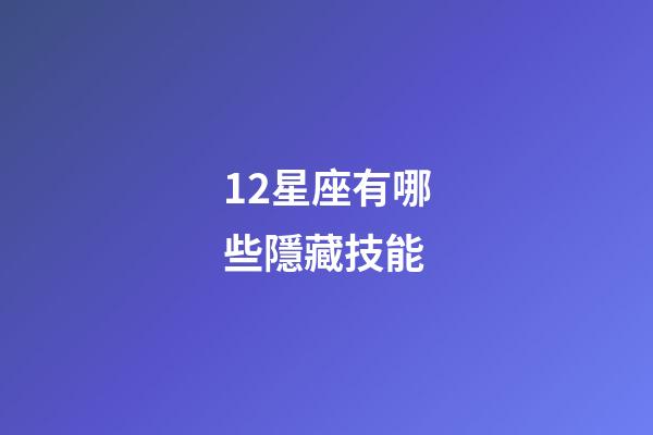 12星座有哪些隱藏技能-第1張-星座運勢-玄機派