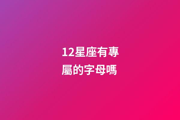 12星座有專屬的字母嗎-第1張-星座運(yùn)勢(shì)-玄機(jī)派