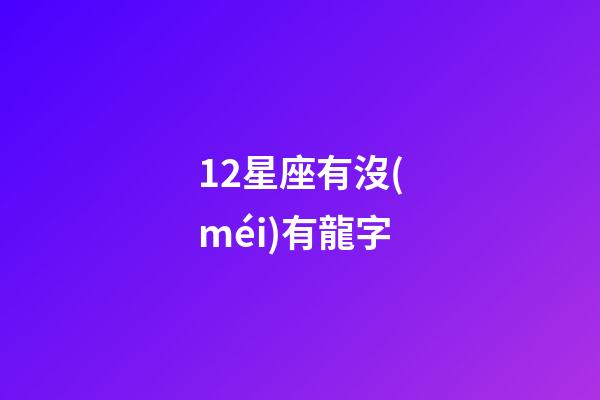 12星座有沒(méi)有龍字