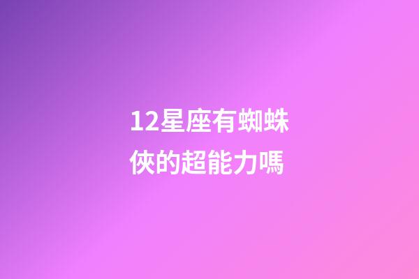 12星座有蜘蛛俠的超能力嗎