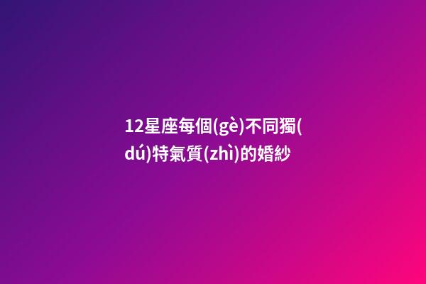 12星座每個(gè)不同獨(dú)特氣質(zhì)的婚紗-第1張-星座運(yùn)勢(shì)-玄機(jī)派