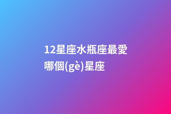 12星座水瓶座最愛哪個(gè)星座-第1張-星座運(yùn)勢(shì)-玄機(jī)派