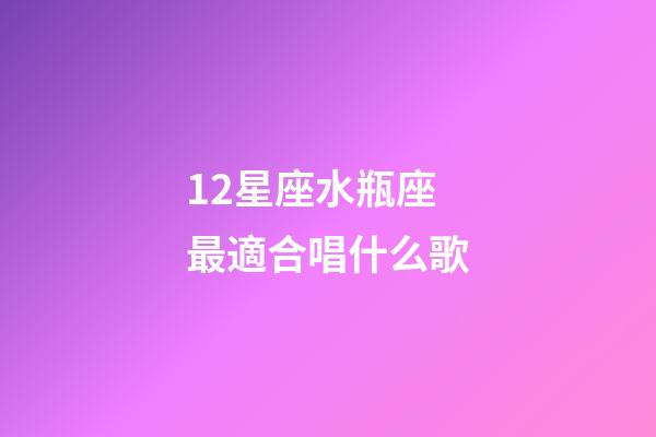 12星座水瓶座最適合唱什么歌-第1張-星座運勢-玄機派