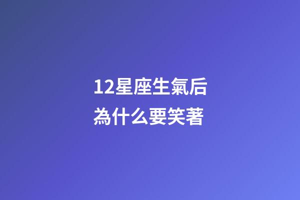 12星座生氣后為什么要笑著-第1張-星座運勢-玄機派