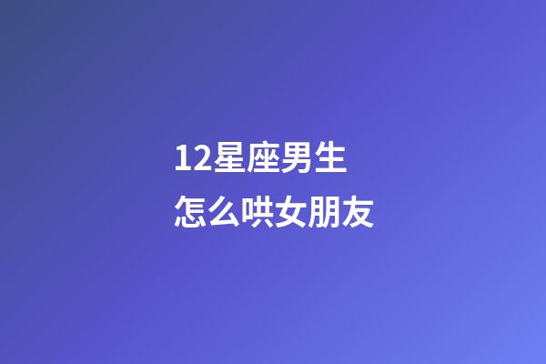 12星座男生怎么哄女朋友-第1張-星座運勢-玄機派