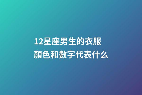 12星座男生的衣服顏色和數字代表什么-第1張-星座運勢-玄機派