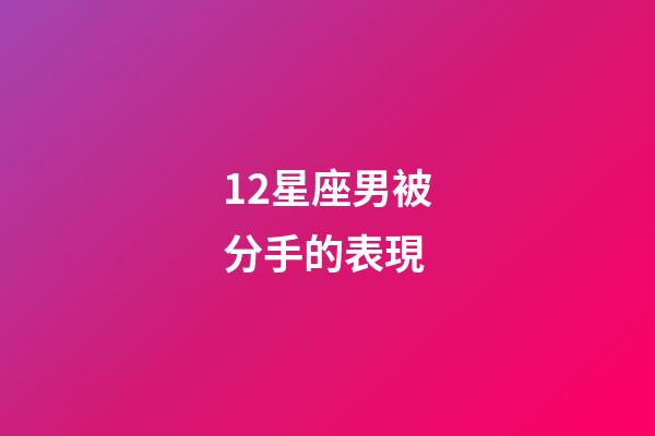 12星座男被分手的表現-第1張-星座運勢-玄機派