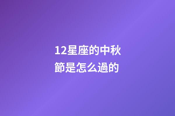 12星座的中秋節是怎么過的-第1張-星座運勢-玄機派