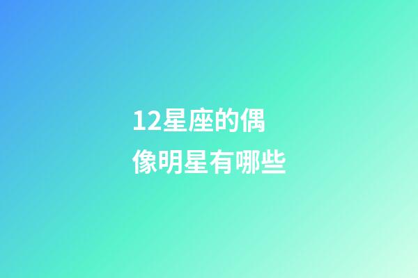 12星座的偶像明星有哪些