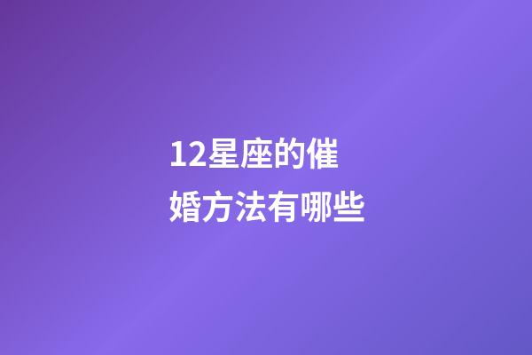 12星座的催婚方法有哪些-第1張-星座運(yùn)勢-玄機(jī)派