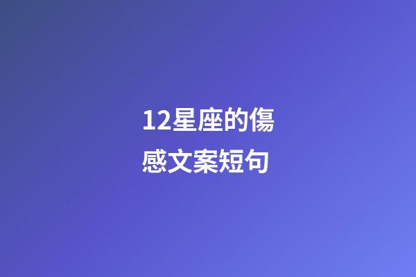 12星座的傷感文案短句-第1張-星座運(yùn)勢-玄機(jī)派
