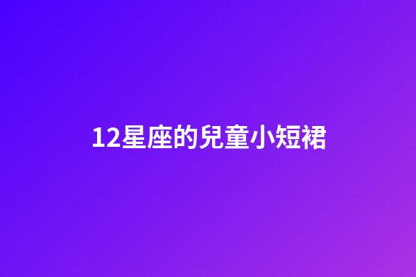 12星座的兒童小短裙-第1張-星座運勢-玄機派