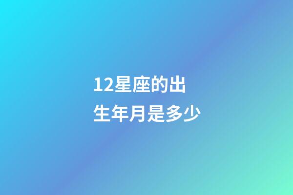 12星座的出生年月是多少-第1張-星座運勢-玄機派