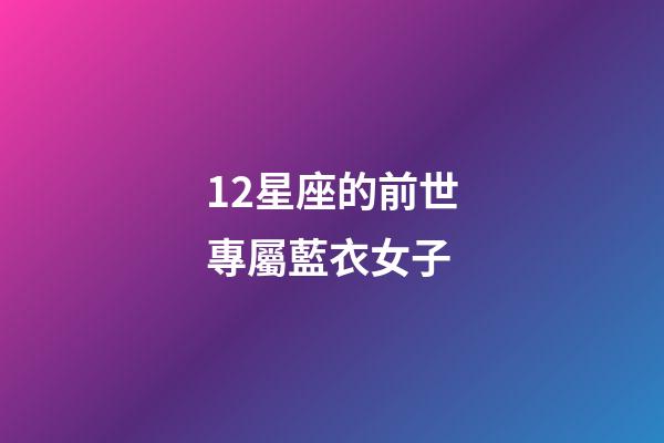 12星座的前世專屬藍衣女子-第1張-星座運勢-玄機派
