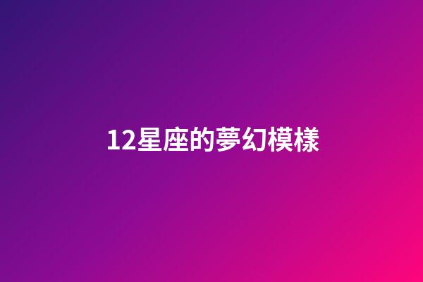 12星座的夢幻模樣-第1張-星座運勢-玄機派