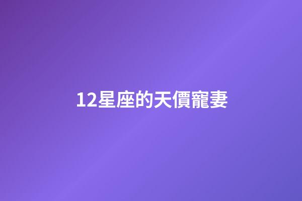 12星座的天價寵妻-第1張-星座運勢-玄機派