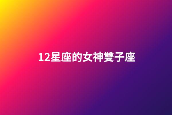 12星座的女神雙子座-第1張-星座運勢-玄機派