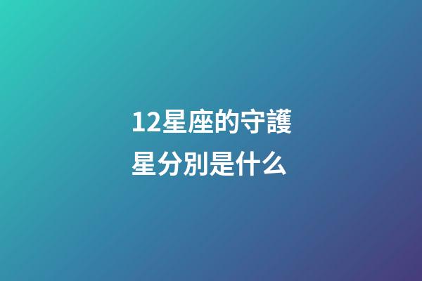 12星座的守護星分別是什么-第1張-星座運勢-玄機派