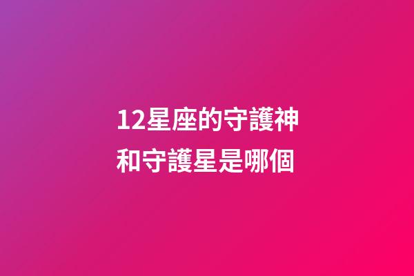 12星座的守護神和守護星是哪個-第1張-星座運勢-玄機派
