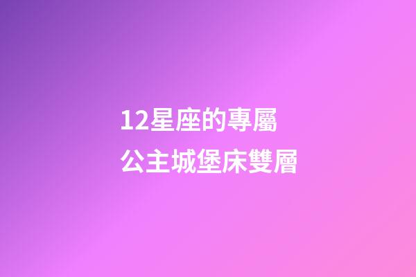 12星座的專屬公主城堡床雙層-第1張-星座運勢-玄機派