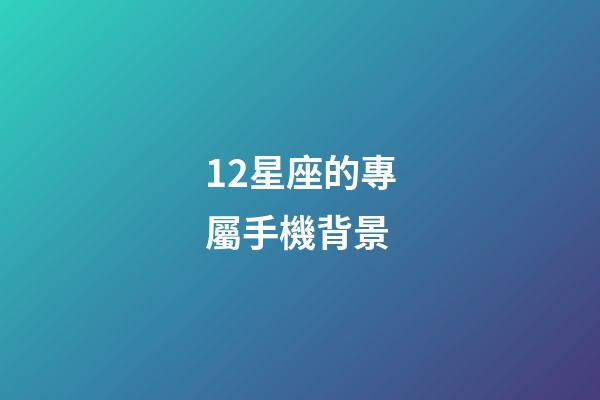 12星座的專屬手機背景-第1張-星座運勢-玄機派