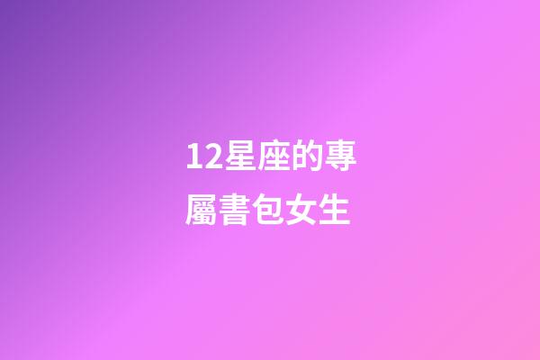 12星座的專屬書包女生-第1張-星座運勢-玄機派