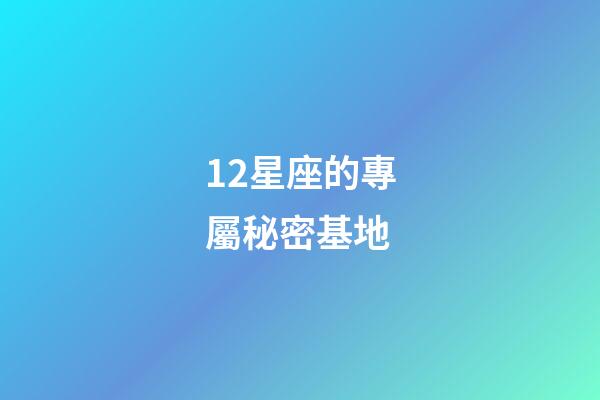 12星座的專屬秘密基地-第1張-星座運(yùn)勢(shì)-玄機(jī)派