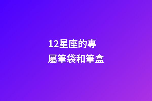 12星座的專屬筆袋和筆盒-第1張-星座運勢-玄機派