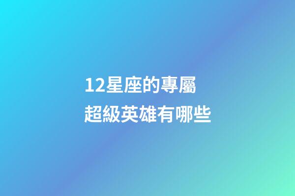12星座的專屬超級英雄有哪些-第1張-星座運勢-玄機派