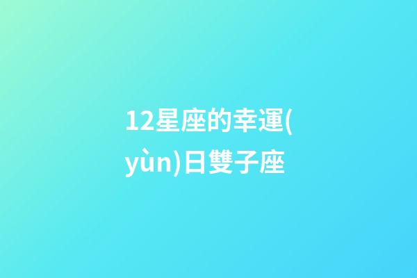 12星座的幸運(yùn)日雙子座-第1張-星座運(yùn)勢-玄機(jī)派