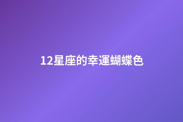 12星座的幸運蝴蝶色-第1張-星座運勢-玄機派