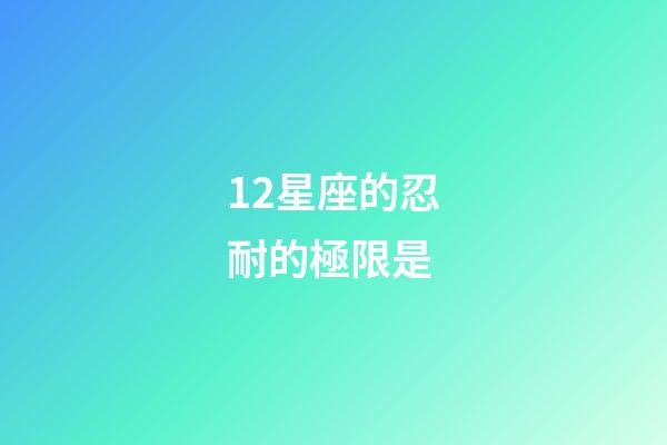 12星座的忍耐的極限是-第1張-星座運勢-玄機派