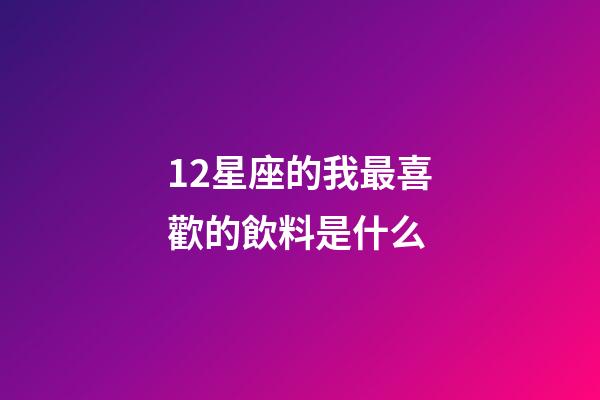 12星座的我最喜歡的飲料是什么