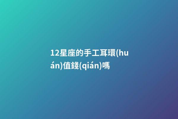 12星座的手工耳環(huán)值錢(qián)嗎