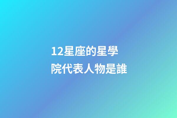 12星座的星學院代表人物是誰