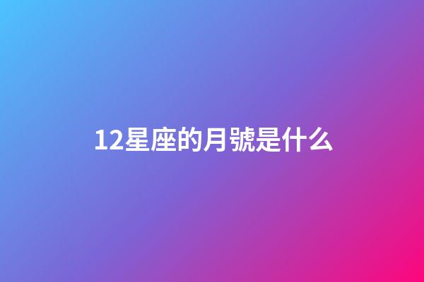12星座的月號是什么-第1張-星座運勢-玄機派