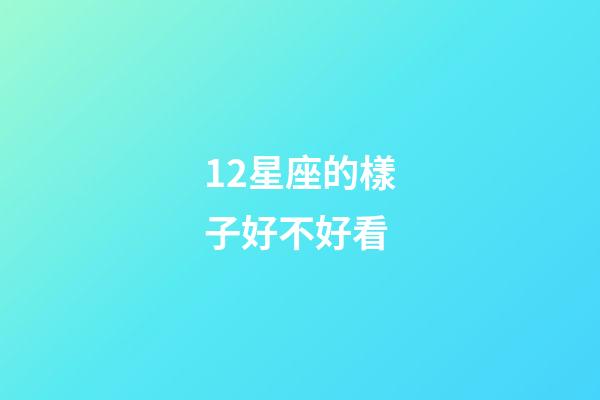 12星座的樣子好不好看-第1張-星座運勢-玄機派