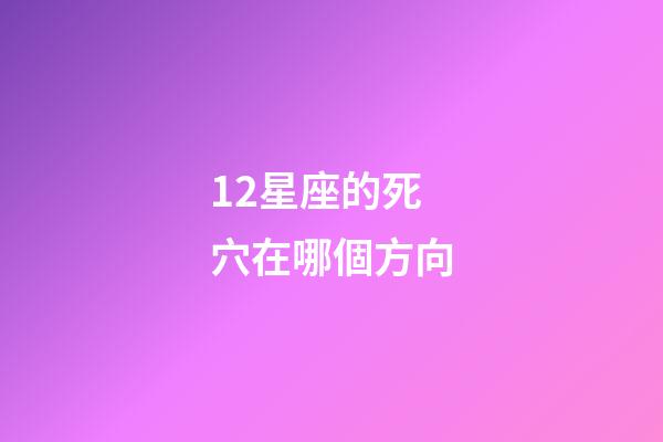 12星座的死穴在哪個方向-第1張-星座運勢-玄機派