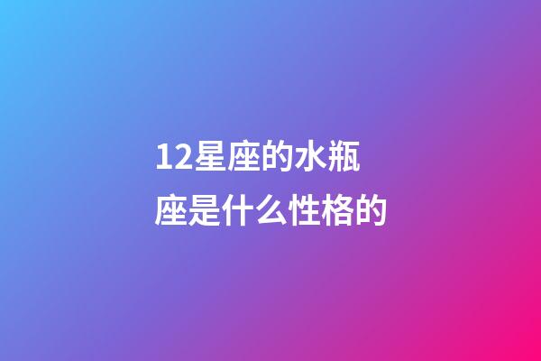 12星座的水瓶座是什么性格的-第1張-星座運勢-玄機派