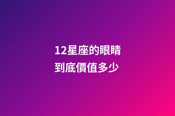 12星座的眼睛到底價值多少-第1張-星座運勢-玄機(jī)派