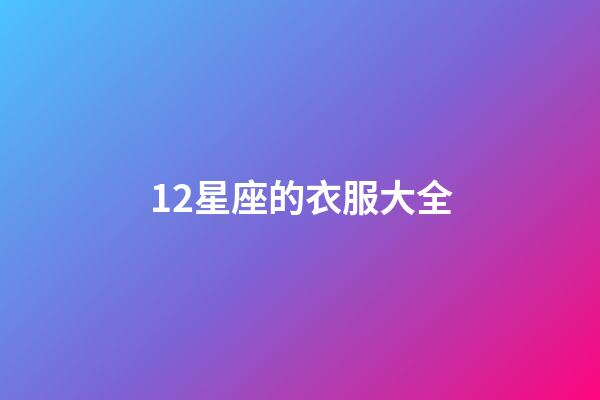 12星座的衣服大全-第1張-星座運(yùn)勢(shì)-玄機(jī)派